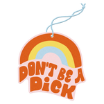 Air freshener with a groovy orange, yellow, and blue rainbow with "Don't Be A Dick" below in orange letters.