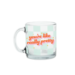 You're Like Really Pretty Clear Glass Mug