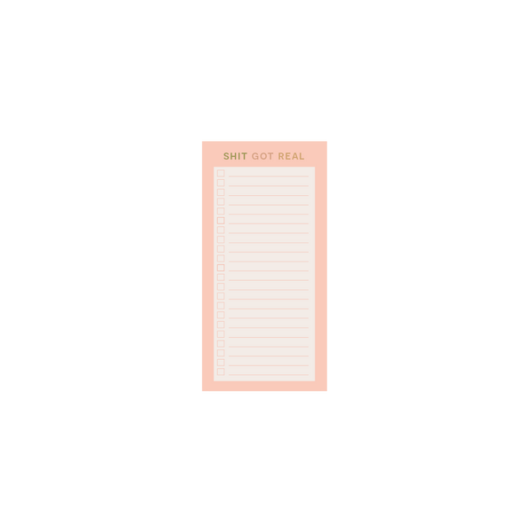 3.5" x 7" Tearaway notepad with a cream background with a checklist going down the center, surrounded with a peach colored border. The top of the notepad says "SHIT GOT REAL"