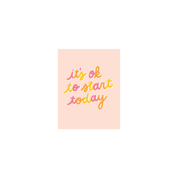 An "It's ok to start today," print with multicolored cursive lettering and a orange pastel background.